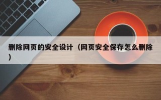 黔东删除网页的安全设计（网页安全保存怎么删除）