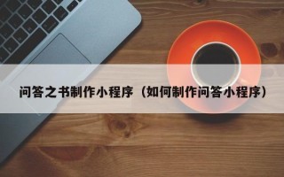 黔东问答之书制作小程序（如何制作问答小程序）