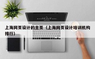 黔东上海网页设计的主页（上海网页设计培训机构排行）