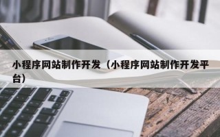 黔东小程序网站制作开发（小程序网站制作开发平台）