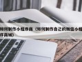 黔东如何制作小程序商（如何制作自己的微信小程序商城）