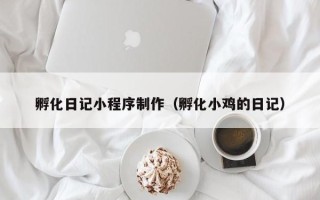 黔东孵化日记小程序制作（孵化小鸡的日记）