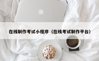 黔东在线制作考试小程序（在线考试制作平台）